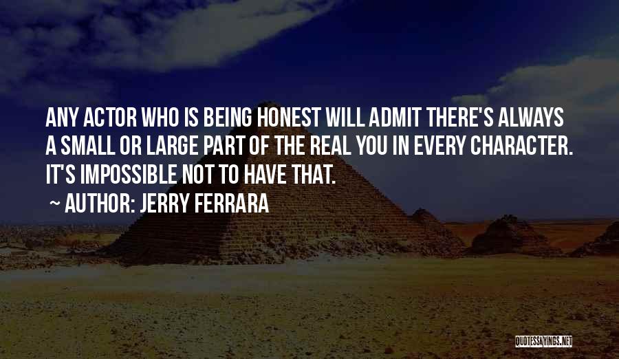 Jerry Ferrara Quotes: Any Actor Who Is Being Honest Will Admit There's Always A Small Or Large Part Of The Real You In