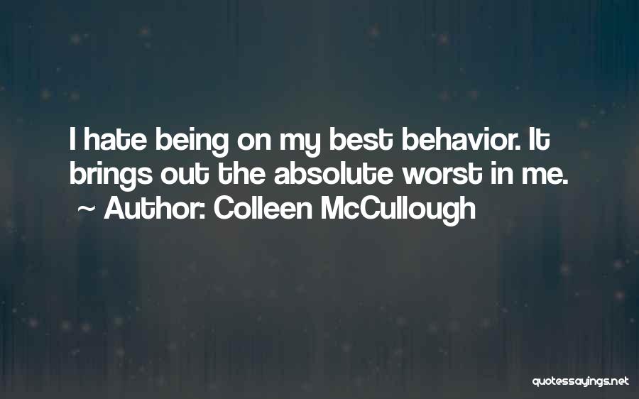Colleen McCullough Quotes: I Hate Being On My Best Behavior. It Brings Out The Absolute Worst In Me.
