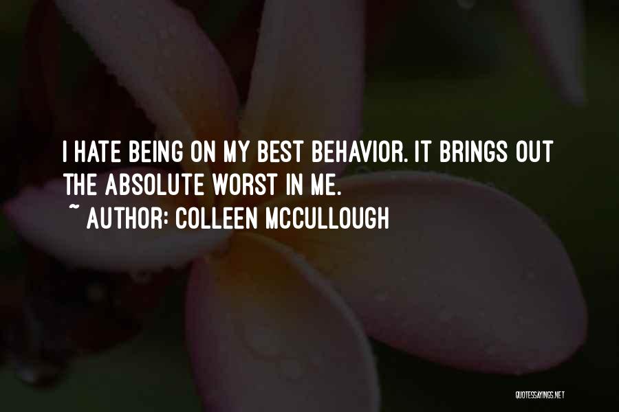 Colleen McCullough Quotes: I Hate Being On My Best Behavior. It Brings Out The Absolute Worst In Me.