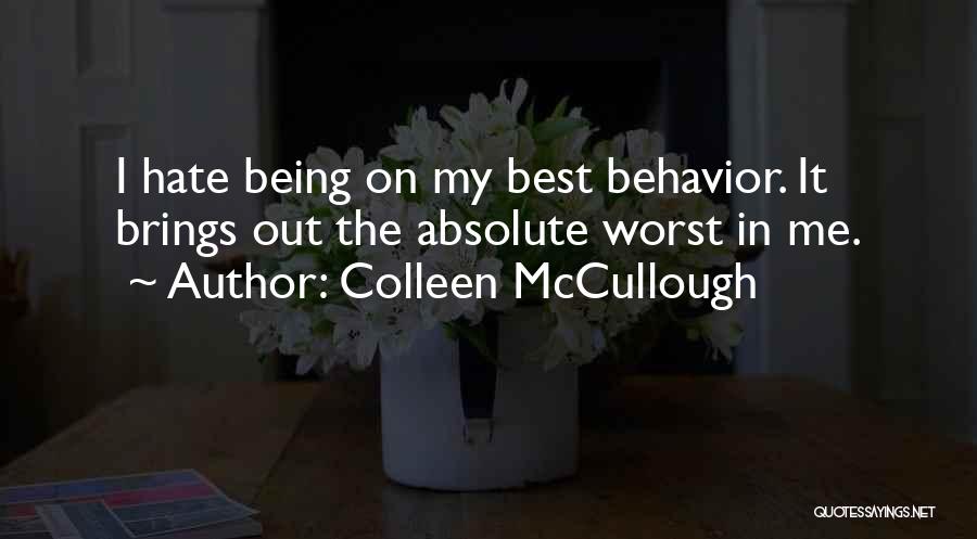 Colleen McCullough Quotes: I Hate Being On My Best Behavior. It Brings Out The Absolute Worst In Me.