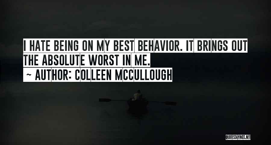 Colleen McCullough Quotes: I Hate Being On My Best Behavior. It Brings Out The Absolute Worst In Me.