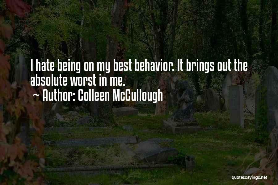 Colleen McCullough Quotes: I Hate Being On My Best Behavior. It Brings Out The Absolute Worst In Me.