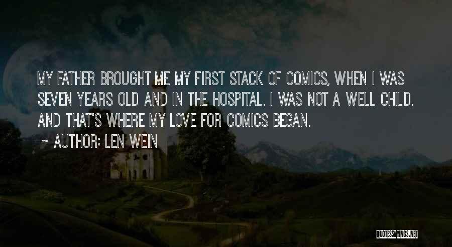 Len Wein Quotes: My Father Brought Me My First Stack Of Comics, When I Was Seven Years Old And In The Hospital. I