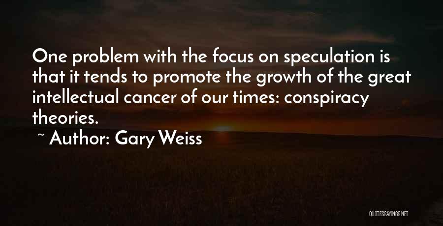 Gary Weiss Quotes: One Problem With The Focus On Speculation Is That It Tends To Promote The Growth Of The Great Intellectual Cancer