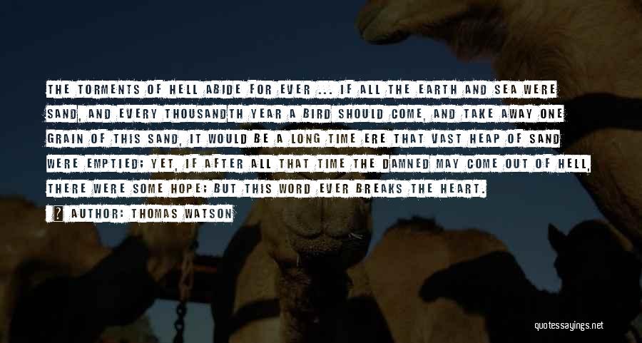 Thomas Watson Quotes: The Torments Of Hell Abide For Ever ... If All The Earth And Sea Were Sand, And Every Thousandth Year