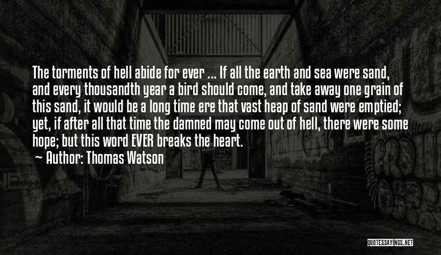 Thomas Watson Quotes: The Torments Of Hell Abide For Ever ... If All The Earth And Sea Were Sand, And Every Thousandth Year