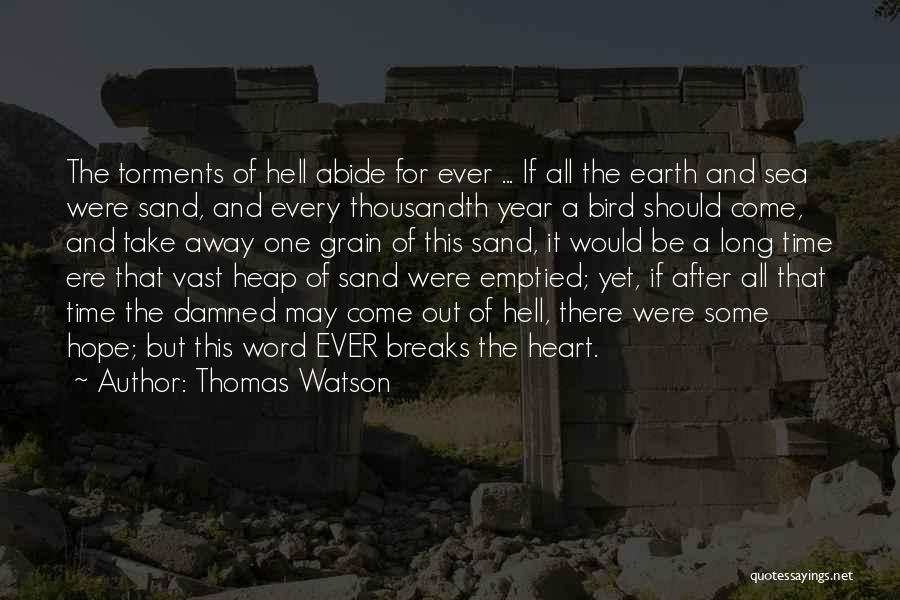 Thomas Watson Quotes: The Torments Of Hell Abide For Ever ... If All The Earth And Sea Were Sand, And Every Thousandth Year