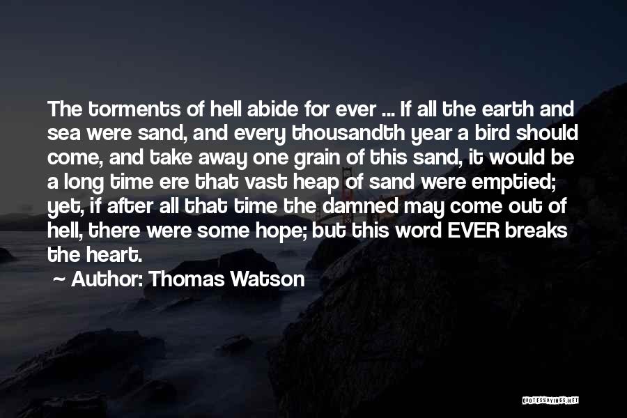 Thomas Watson Quotes: The Torments Of Hell Abide For Ever ... If All The Earth And Sea Were Sand, And Every Thousandth Year