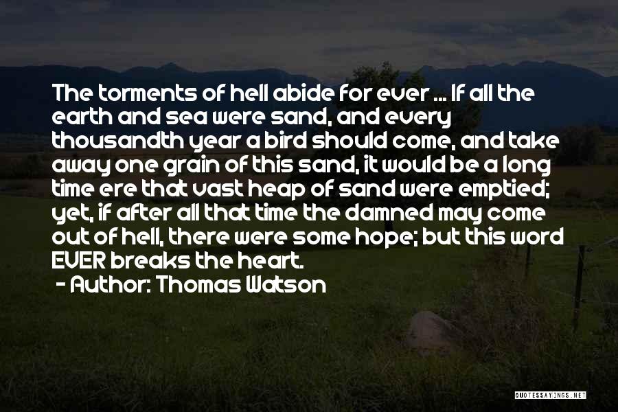 Thomas Watson Quotes: The Torments Of Hell Abide For Ever ... If All The Earth And Sea Were Sand, And Every Thousandth Year