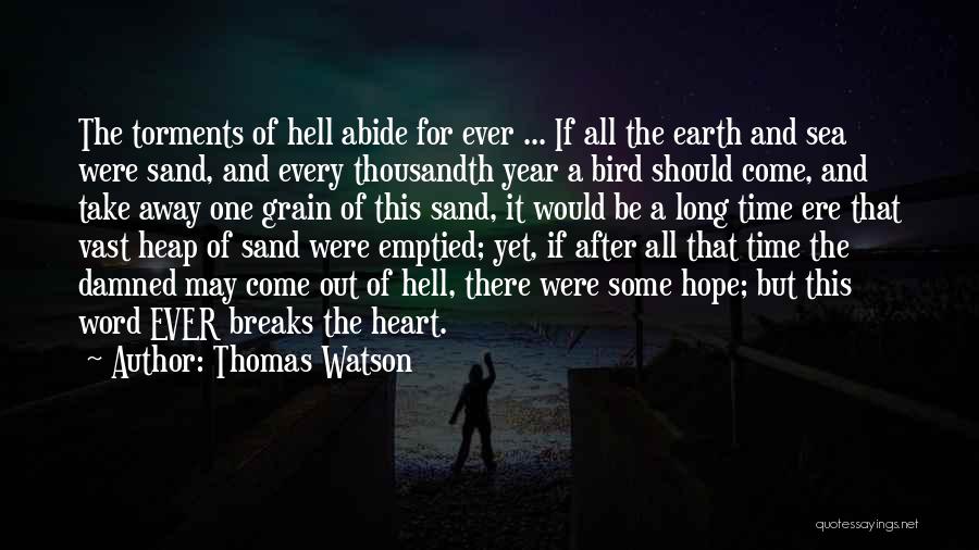 Thomas Watson Quotes: The Torments Of Hell Abide For Ever ... If All The Earth And Sea Were Sand, And Every Thousandth Year