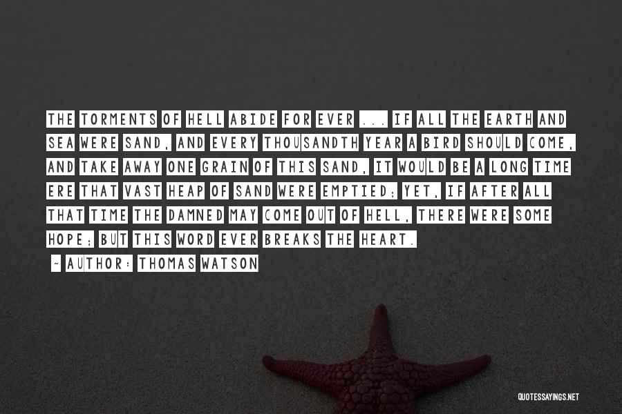 Thomas Watson Quotes: The Torments Of Hell Abide For Ever ... If All The Earth And Sea Were Sand, And Every Thousandth Year