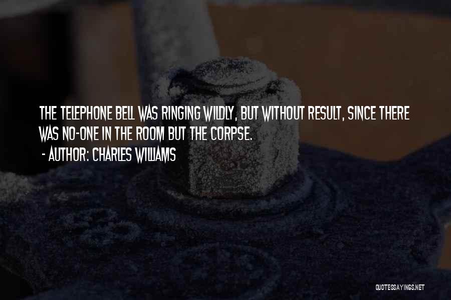 Charles Williams Quotes: The Telephone Bell Was Ringing Wildly, But Without Result, Since There Was No-one In The Room But The Corpse.