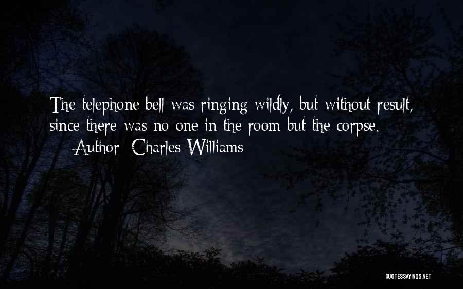 Charles Williams Quotes: The Telephone Bell Was Ringing Wildly, But Without Result, Since There Was No-one In The Room But The Corpse.