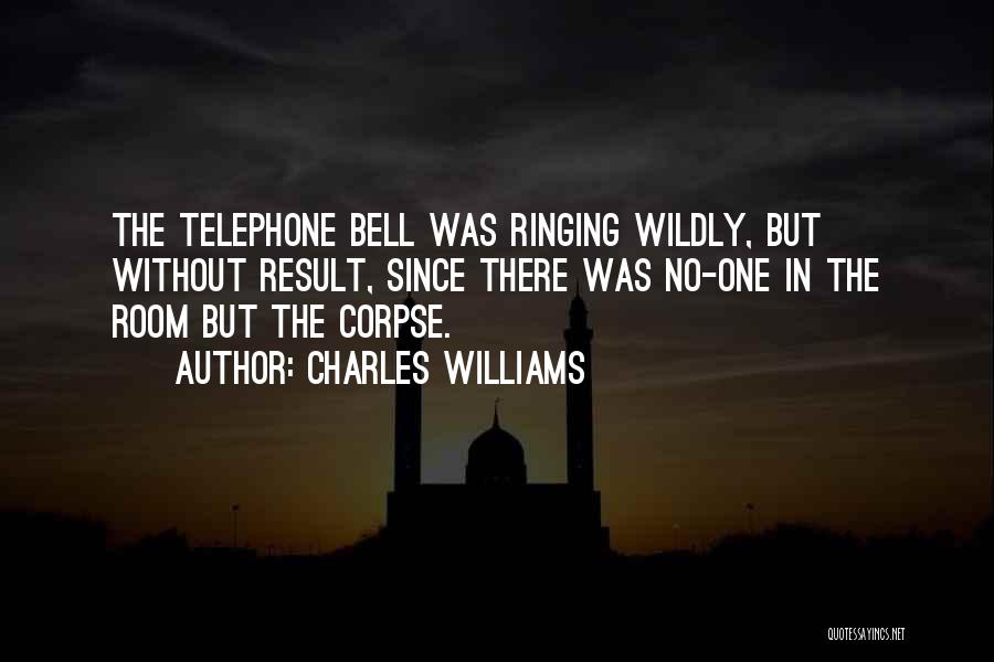 Charles Williams Quotes: The Telephone Bell Was Ringing Wildly, But Without Result, Since There Was No-one In The Room But The Corpse.