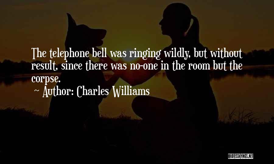 Charles Williams Quotes: The Telephone Bell Was Ringing Wildly, But Without Result, Since There Was No-one In The Room But The Corpse.