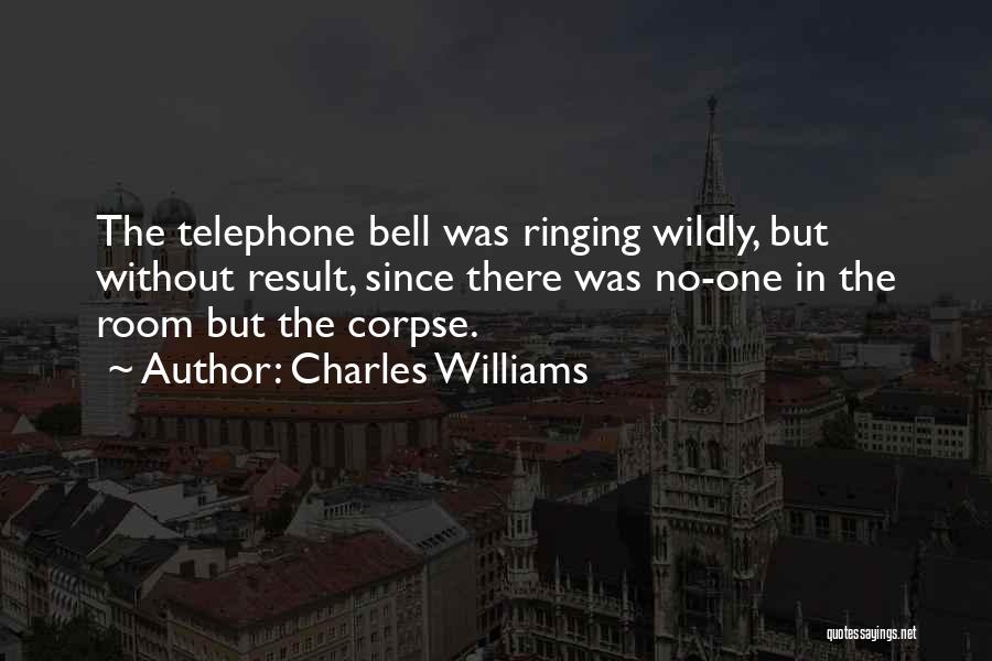 Charles Williams Quotes: The Telephone Bell Was Ringing Wildly, But Without Result, Since There Was No-one In The Room But The Corpse.