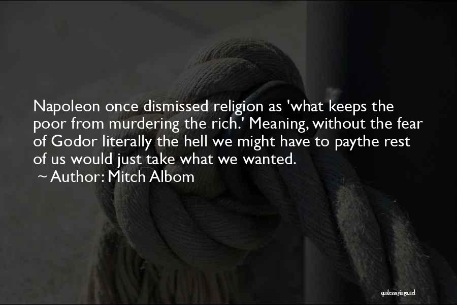 Mitch Albom Quotes: Napoleon Once Dismissed Religion As 'what Keeps The Poor From Murdering The Rich.' Meaning, Without The Fear Of Godor Literally