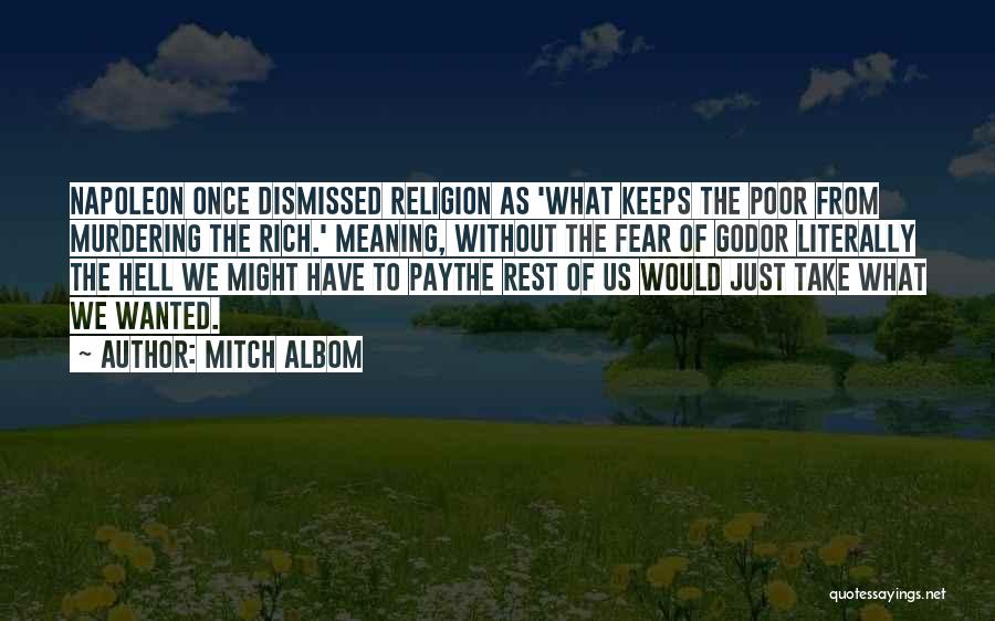 Mitch Albom Quotes: Napoleon Once Dismissed Religion As 'what Keeps The Poor From Murdering The Rich.' Meaning, Without The Fear Of Godor Literally