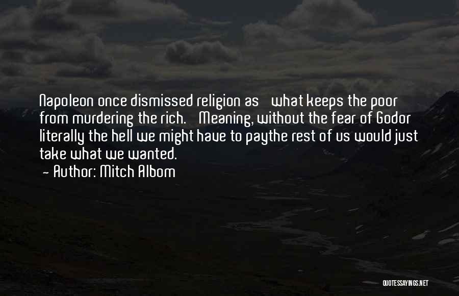 Mitch Albom Quotes: Napoleon Once Dismissed Religion As 'what Keeps The Poor From Murdering The Rich.' Meaning, Without The Fear Of Godor Literally