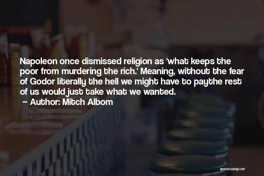 Mitch Albom Quotes: Napoleon Once Dismissed Religion As 'what Keeps The Poor From Murdering The Rich.' Meaning, Without The Fear Of Godor Literally