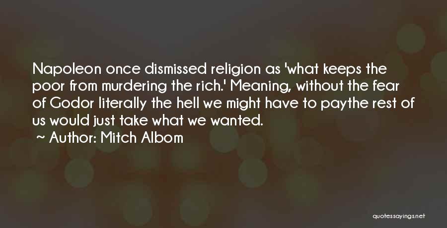 Mitch Albom Quotes: Napoleon Once Dismissed Religion As 'what Keeps The Poor From Murdering The Rich.' Meaning, Without The Fear Of Godor Literally