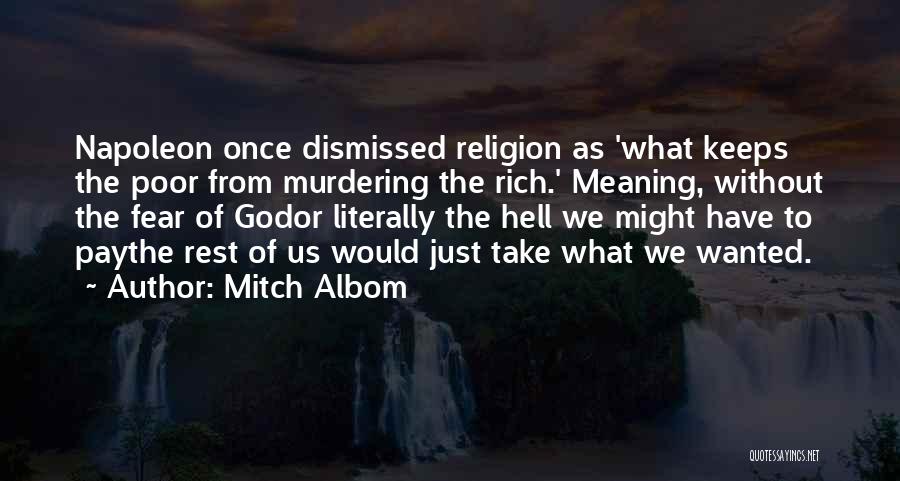 Mitch Albom Quotes: Napoleon Once Dismissed Religion As 'what Keeps The Poor From Murdering The Rich.' Meaning, Without The Fear Of Godor Literally