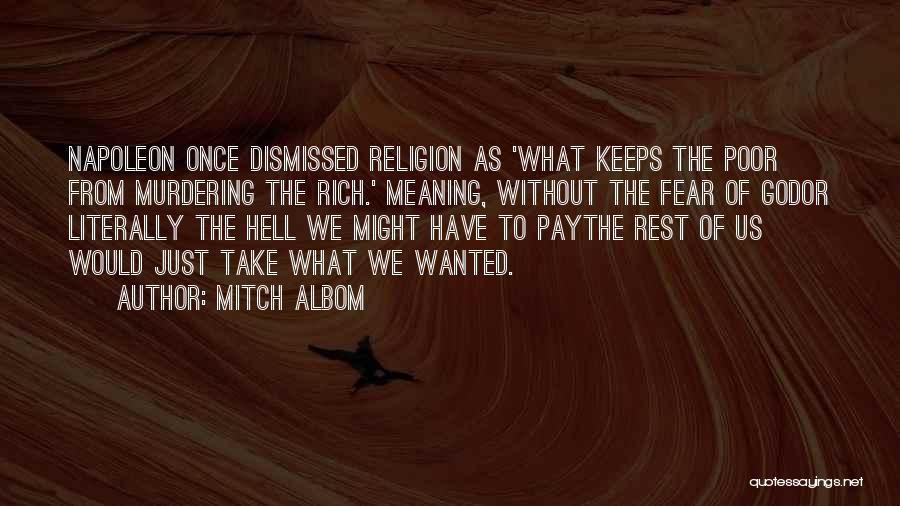 Mitch Albom Quotes: Napoleon Once Dismissed Religion As 'what Keeps The Poor From Murdering The Rich.' Meaning, Without The Fear Of Godor Literally