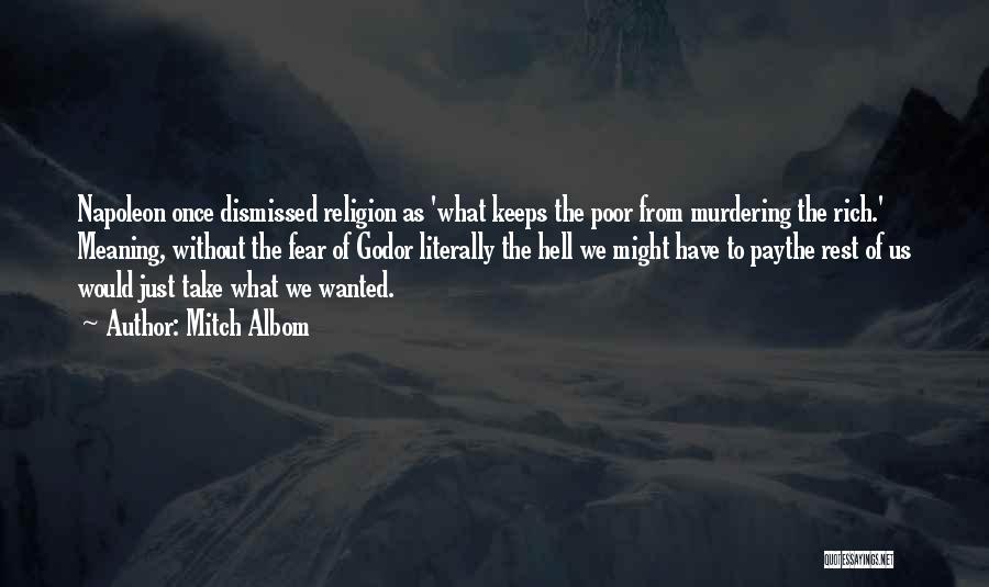 Mitch Albom Quotes: Napoleon Once Dismissed Religion As 'what Keeps The Poor From Murdering The Rich.' Meaning, Without The Fear Of Godor Literally