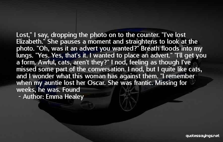 Emma Healey Quotes: Lost, I Say, Dropping The Photo On To The Counter. I've Lost Elizabeth. She Pauses A Moment And Straightens To