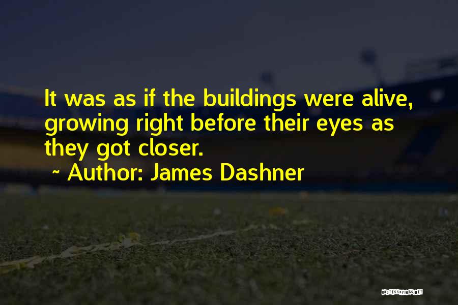James Dashner Quotes: It Was As If The Buildings Were Alive, Growing Right Before Their Eyes As They Got Closer.