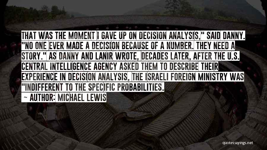 Michael Lewis Quotes: That Was The Moment I Gave Up On Decision Analysis, Said Danny. No One Ever Made A Decision Because Of