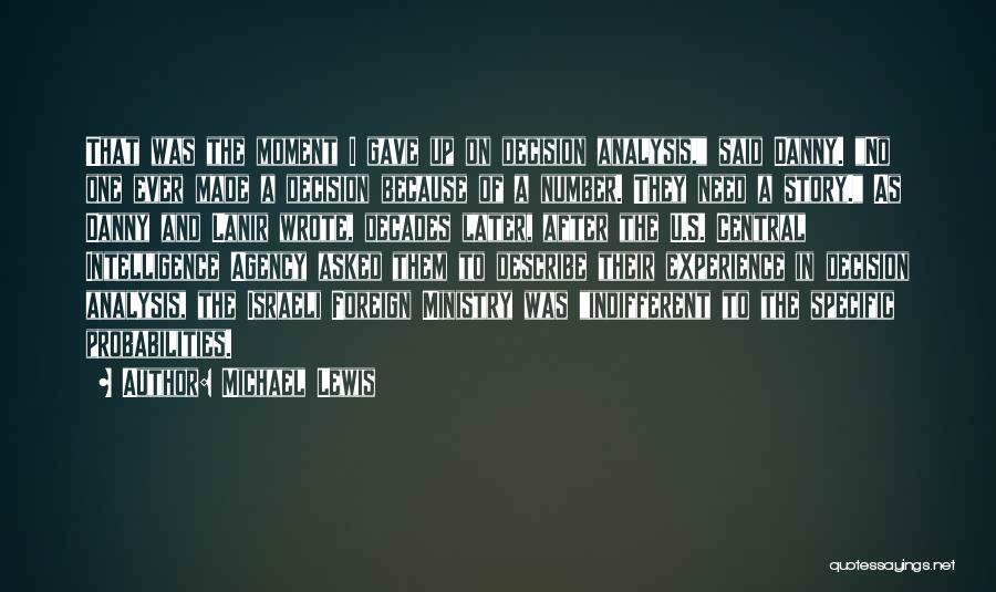 Michael Lewis Quotes: That Was The Moment I Gave Up On Decision Analysis, Said Danny. No One Ever Made A Decision Because Of