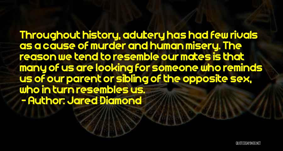 Jared Diamond Quotes: Throughout History, Adultery Has Had Few Rivals As A Cause Of Murder And Human Misery. The Reason We Tend To