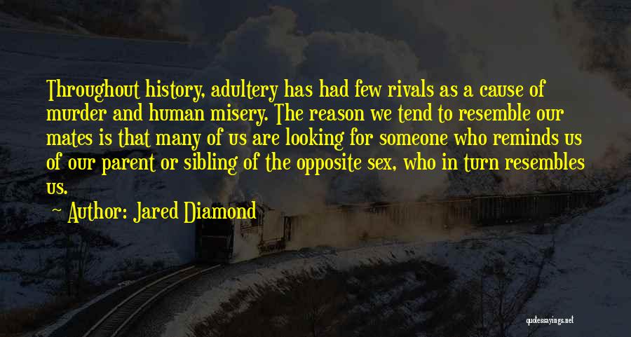 Jared Diamond Quotes: Throughout History, Adultery Has Had Few Rivals As A Cause Of Murder And Human Misery. The Reason We Tend To