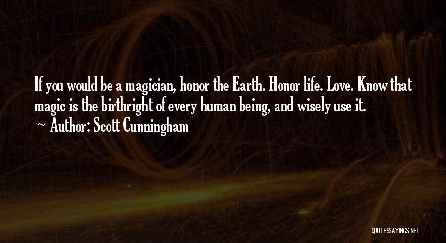 Scott Cunningham Quotes: If You Would Be A Magician, Honor The Earth. Honor Life. Love. Know That Magic Is The Birthright Of Every