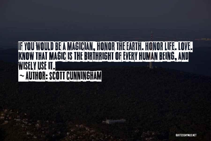 Scott Cunningham Quotes: If You Would Be A Magician, Honor The Earth. Honor Life. Love. Know That Magic Is The Birthright Of Every