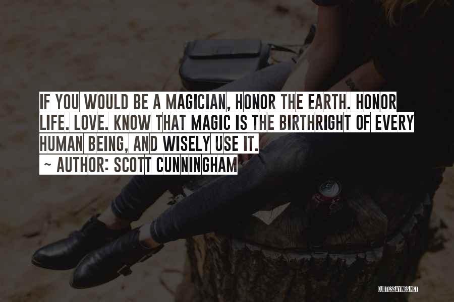 Scott Cunningham Quotes: If You Would Be A Magician, Honor The Earth. Honor Life. Love. Know That Magic Is The Birthright Of Every