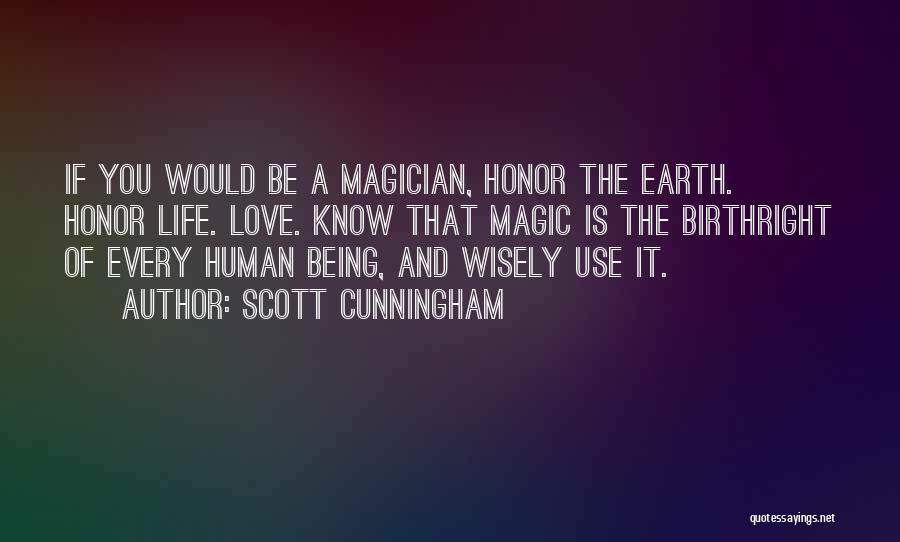 Scott Cunningham Quotes: If You Would Be A Magician, Honor The Earth. Honor Life. Love. Know That Magic Is The Birthright Of Every