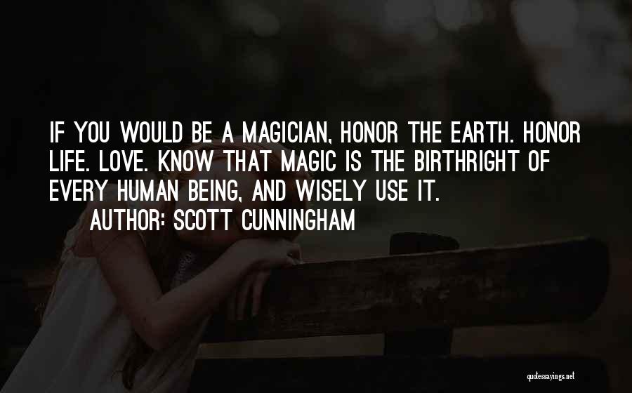 Scott Cunningham Quotes: If You Would Be A Magician, Honor The Earth. Honor Life. Love. Know That Magic Is The Birthright Of Every