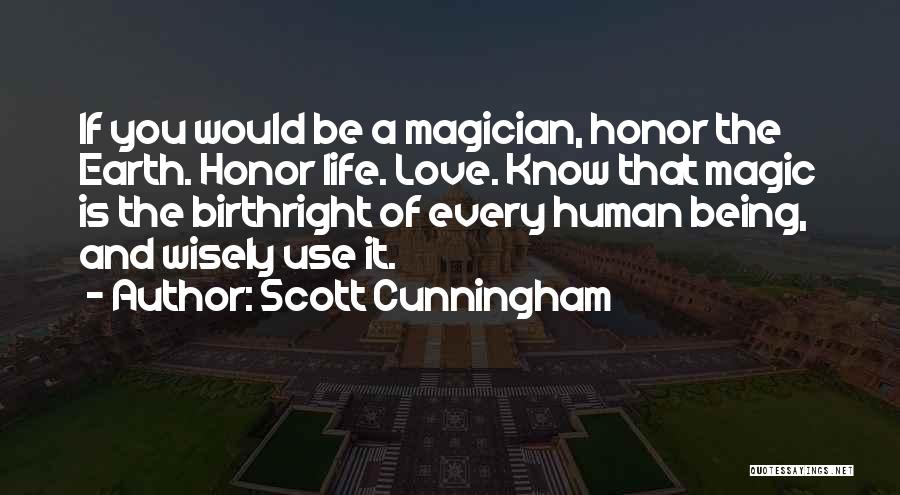 Scott Cunningham Quotes: If You Would Be A Magician, Honor The Earth. Honor Life. Love. Know That Magic Is The Birthright Of Every