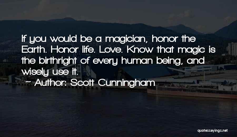 Scott Cunningham Quotes: If You Would Be A Magician, Honor The Earth. Honor Life. Love. Know That Magic Is The Birthright Of Every