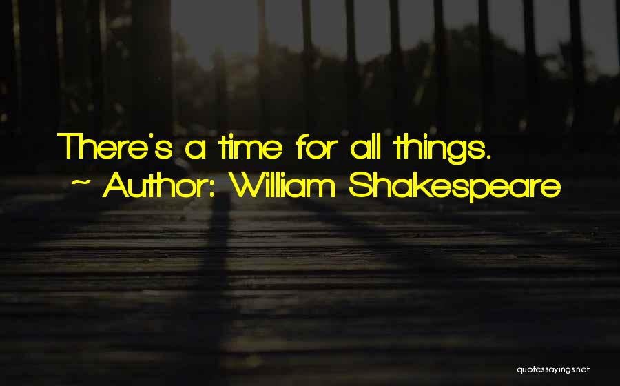 William Shakespeare Quotes: There's A Time For All Things.