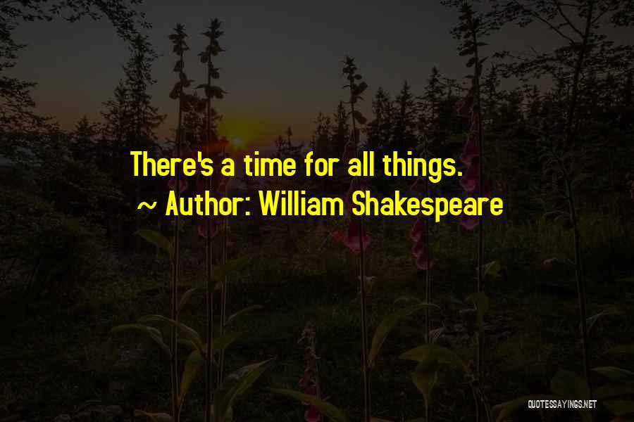 William Shakespeare Quotes: There's A Time For All Things.