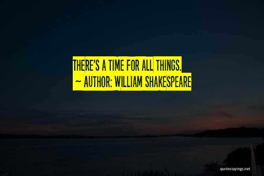 William Shakespeare Quotes: There's A Time For All Things.