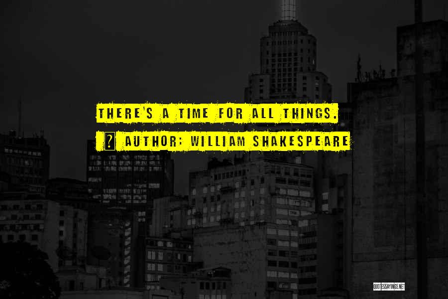William Shakespeare Quotes: There's A Time For All Things.