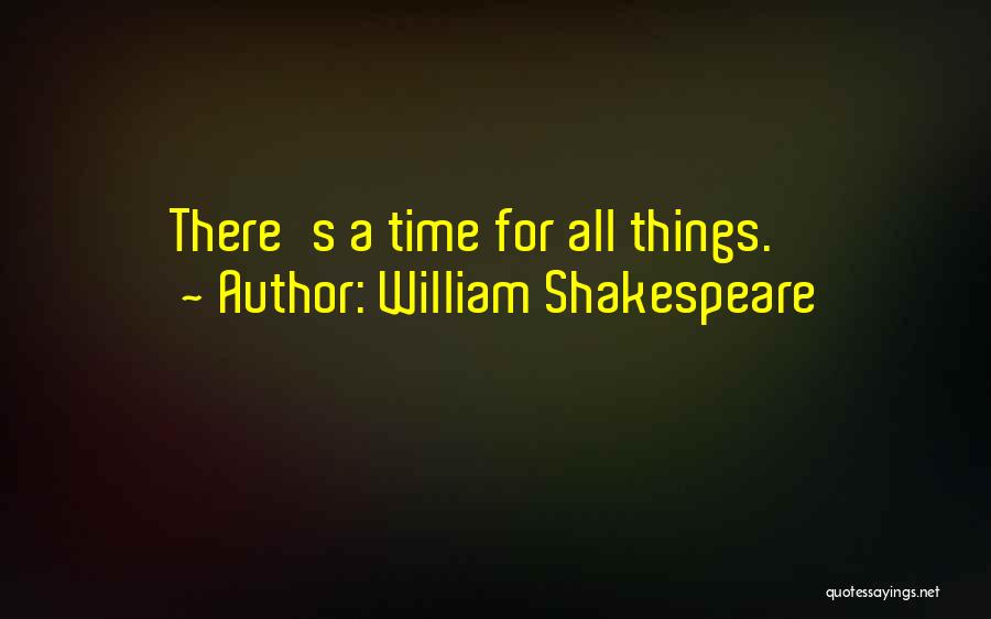 William Shakespeare Quotes: There's A Time For All Things.