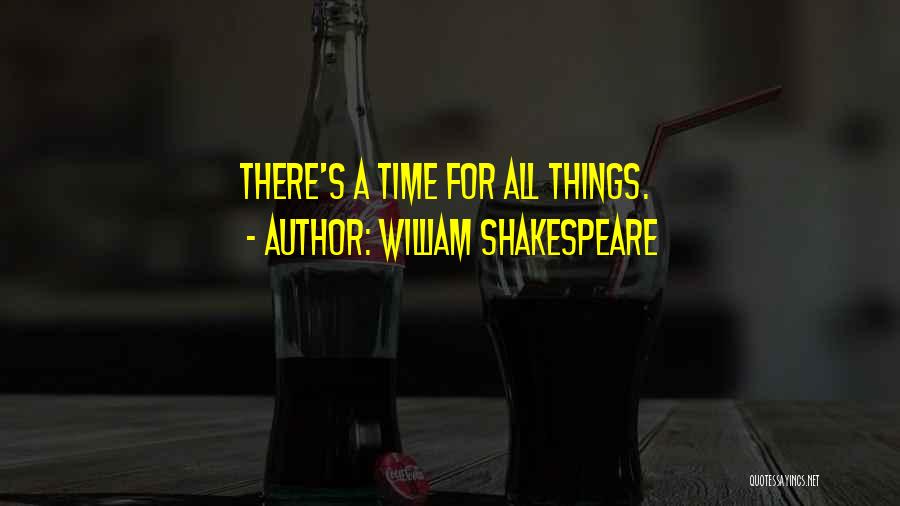 William Shakespeare Quotes: There's A Time For All Things.