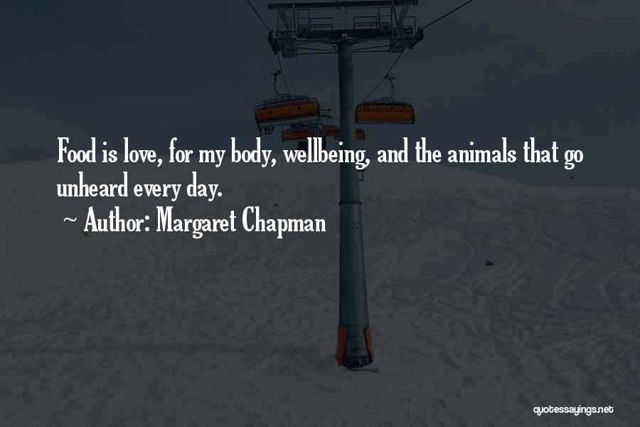 Margaret Chapman Quotes: Food Is Love, For My Body, Wellbeing, And The Animals That Go Unheard Every Day.