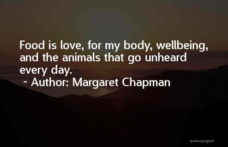 Margaret Chapman Quotes: Food Is Love, For My Body, Wellbeing, And The Animals That Go Unheard Every Day.