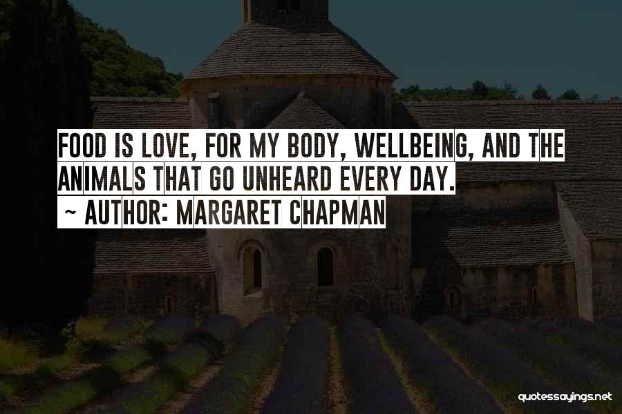 Margaret Chapman Quotes: Food Is Love, For My Body, Wellbeing, And The Animals That Go Unheard Every Day.